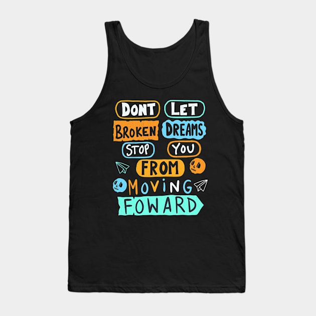 Dont Let Broken Dreams Stop You From Moving Forward Tank Top by Scriptnbones